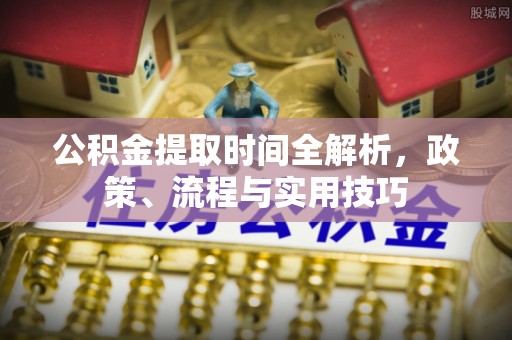 玉里公积金提取时间全解析，政策、流程与实用技巧