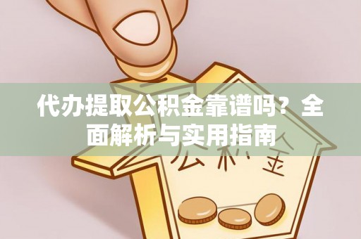 玉里代办提取公积金靠谱吗？全面解析与实用指南