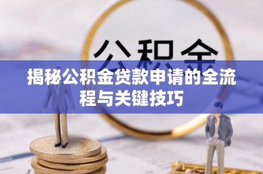 玉里揭秘公积金贷款申请的全流程与关键技巧