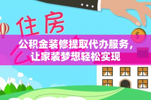 玉里公积金装修提取代办服务，让家装梦想轻松实现