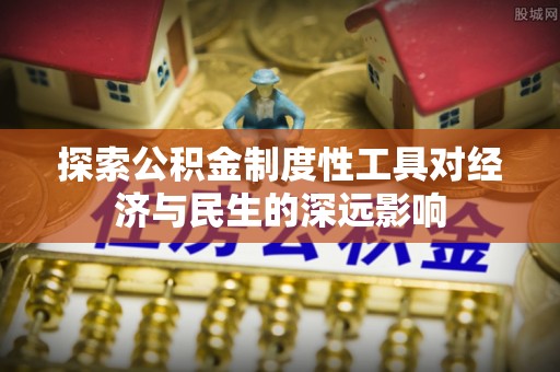 玉里探索公积金制度性工具对经济与民生的深远影响