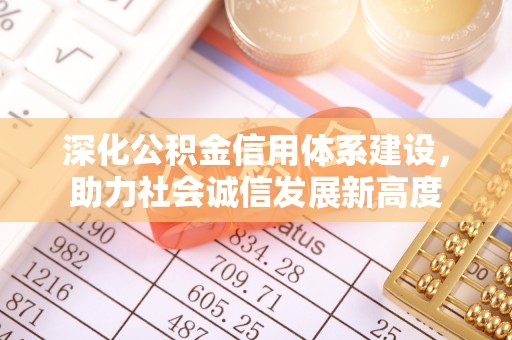玉里深化公积金信用体系建设，助力社会诚信发展新高度