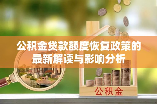 玉里公积金贷款额度恢复政策的最新解读与影响分析
