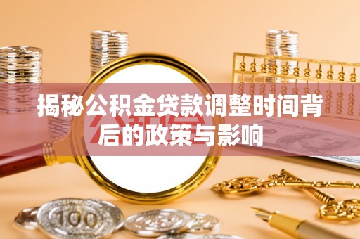 玉里揭秘公积金贷款调整时间背后的政策与影响