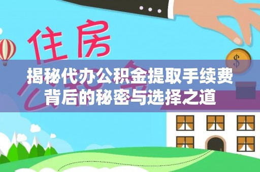 玉里揭秘代办公积金提取手续费背后的秘密与选择之道