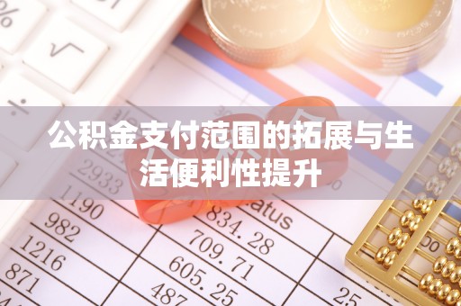 玉里公积金支付范围的拓展与生活便利性提升