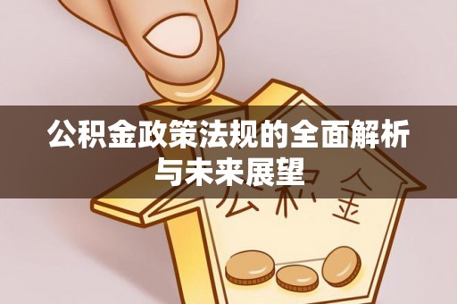 玉里公积金政策法规的全面解析与未来展望