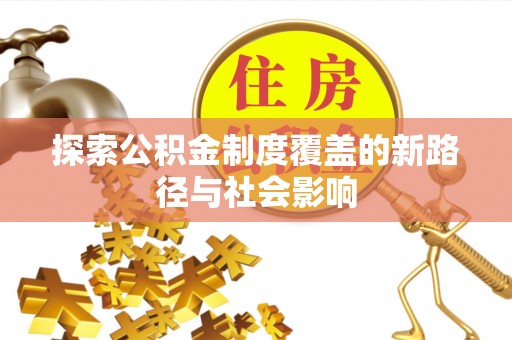 玉里探索公积金制度覆盖的新路径与社会影响