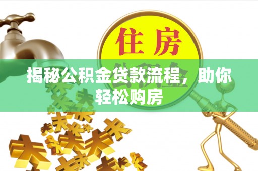 玉里揭秘公积金贷款流程，助你轻松购房