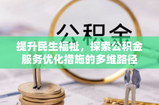 玉里提升民生福祉，探索公积金服务优化措施的多维路径