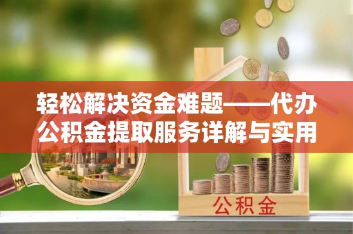 玉里轻松解决资金难题——代办公积金提取服务详解与实用指南