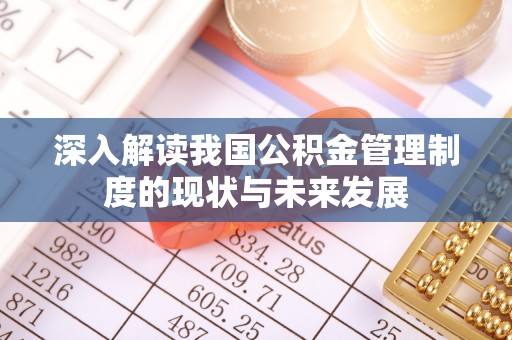 玉里深入解读我国公积金管理制度的现状与未来发展