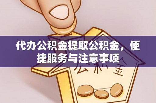 玉里代办公积金提取公积金，便捷服务与注意事项