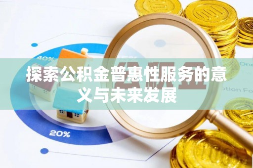 玉里探索公积金普惠性服务的意义与未来发展