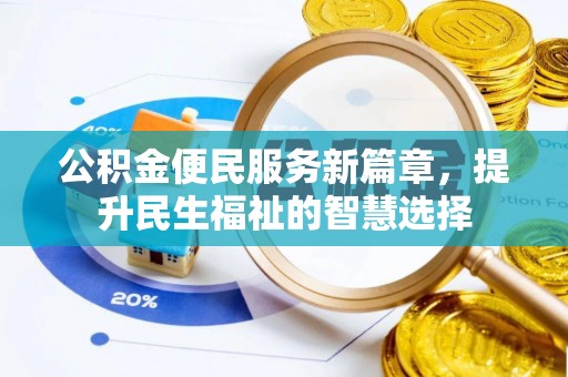 玉里公积金便民服务新篇章，提升民生福祉的智慧选择