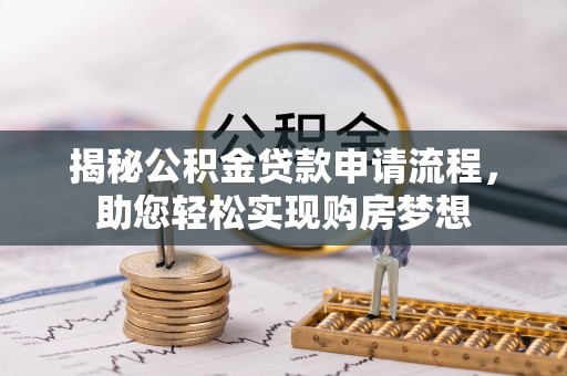 玉里揭秘公积金贷款申请流程，助您轻松实现购房梦想