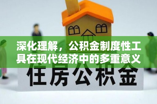 玉里深化理解，公积金制度性工具在现代经济中的多重意义