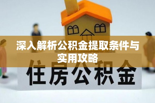 玉里深入解析公积金提取条件与实用攻略