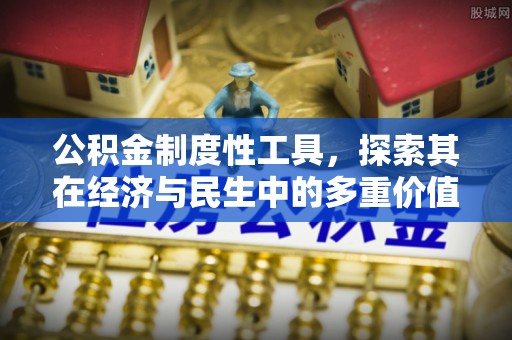 玉里公积金制度性工具，探索其在经济与民生中的多重价值