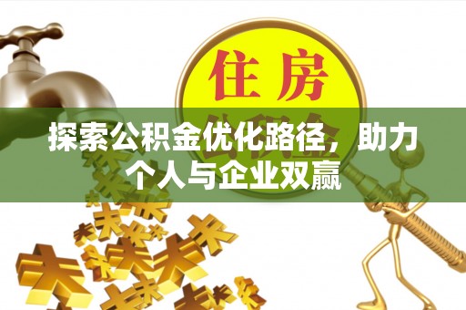 玉里探索公积金优化路径，助力个人与企业双赢