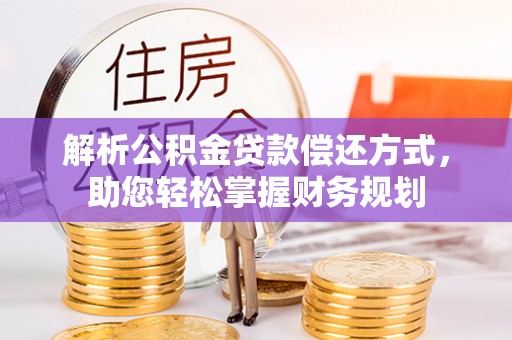 玉里解析公积金贷款偿还方式，助您轻松掌握财务规划
