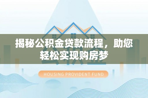 玉里揭秘公积金贷款流程，助您轻松实现购房梦