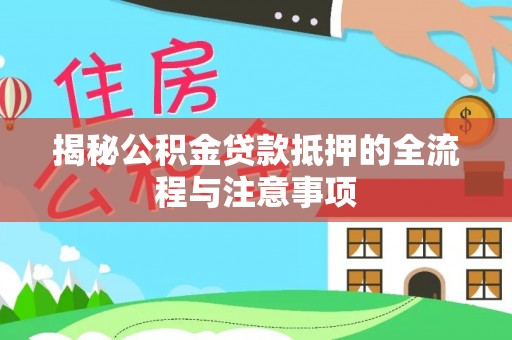 玉里揭秘公积金贷款抵押的全流程与注意事项