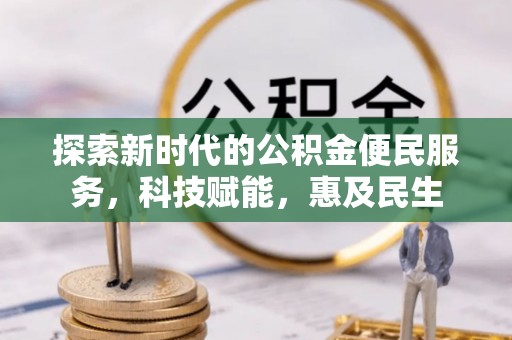 玉里探索新时代的公积金便民服务，科技赋能，惠及民生