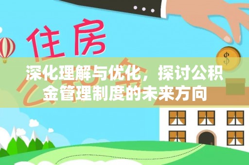 玉里深化理解与优化，探讨公积金管理制度的未来方向