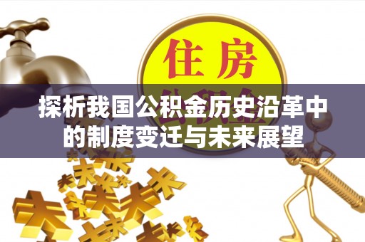 玉里探析我国公积金历史沿革中的制度变迁与未来展望