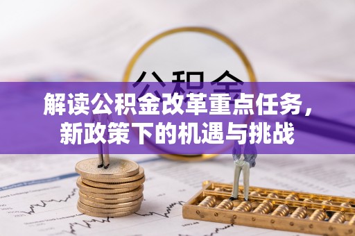 玉里解读公积金改革重点任务，新政策下的机遇与挑战