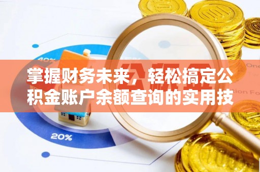 玉里掌握财务未来，轻松搞定公积金账户余额查询的实用技巧