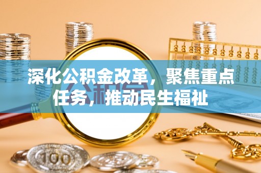 玉里深化公积金改革，聚焦重点任务，推动民生福祉