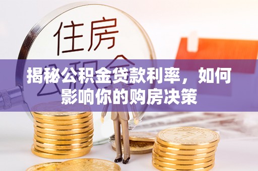 玉里揭秘公积金贷款利率，如何影响你的购房决策