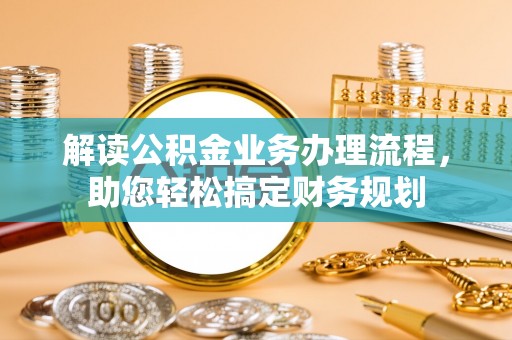 玉里解读公积金业务办理流程，助您轻松搞定财务规划