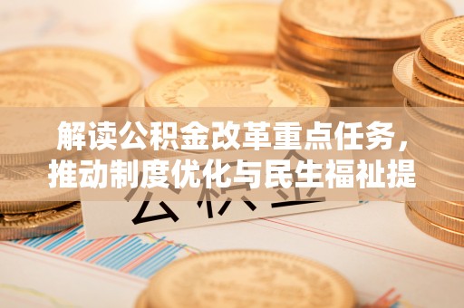 玉里解读公积金改革重点任务，推动制度优化与民生福祉提升