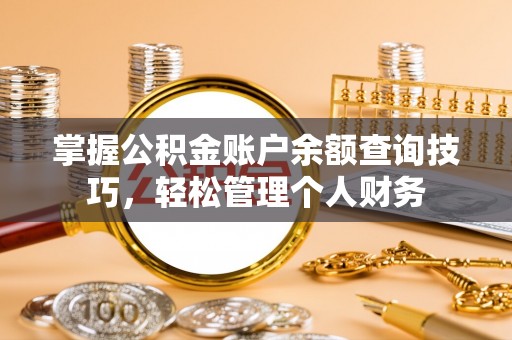 玉里掌握公积金账户余额查询技巧，轻松管理个人财务