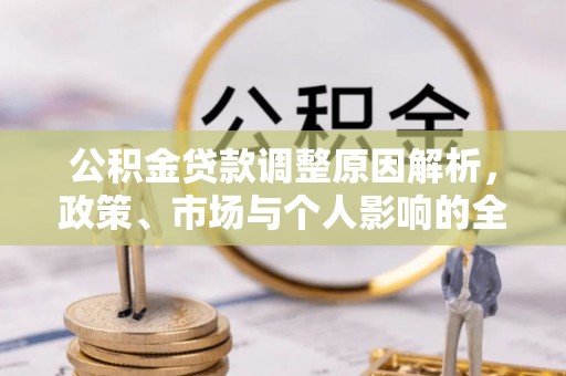 玉里公积金贷款调整原因解析，政策、市场与个人影响的全面解读