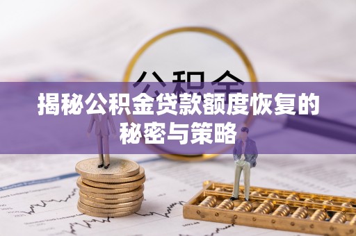 玉里揭秘公积金贷款额度恢复的秘密与策略