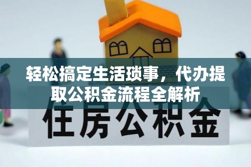 玉里轻松搞定生活琐事，代办提取公积金流程全解析