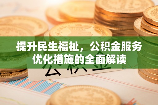 玉里提升民生福祉，公积金服务优化措施的全面解读