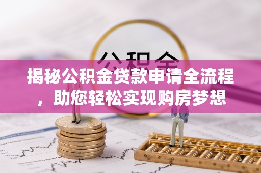 玉里揭秘公积金贷款申请全流程，助您轻松实现购房梦想