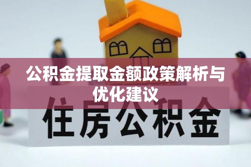 玉里公积金提取金额政策解析与优化建议