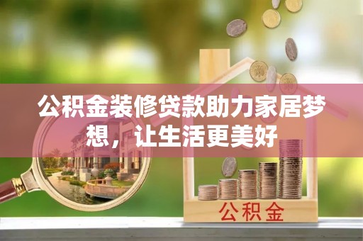 玉里公积金装修贷款助力家居梦想，让生活更美好