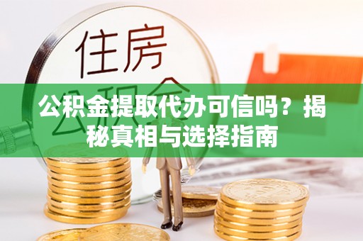 玉里公积金提取代办可信吗？揭秘真相与选择指南