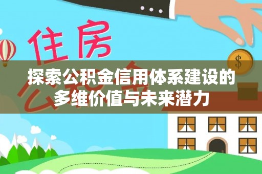 玉里探索公积金信用体系建设的多维价值与未来潜力