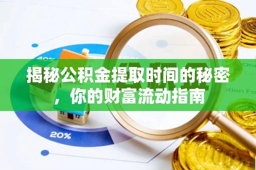 玉里揭秘公积金提取时间的秘密，你的财富流动指南