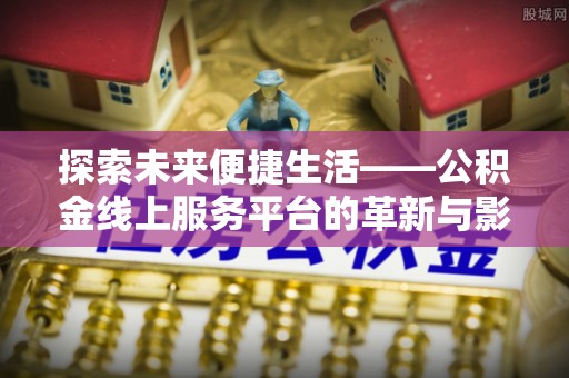 玉里探索未来便捷生活——公积金线上服务平台的革新与影响