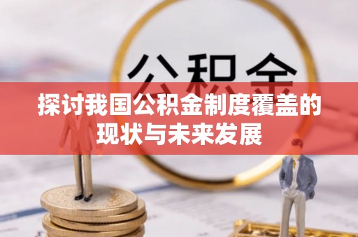 玉里探讨我国公积金制度覆盖的现状与未来发展