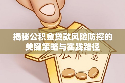 玉里揭秘公积金贷款风险防控的关键策略与实践路径
